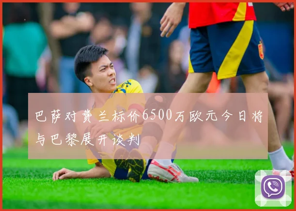 巴萨对费兰标价6500万欧元今日将与巴黎展开谈判